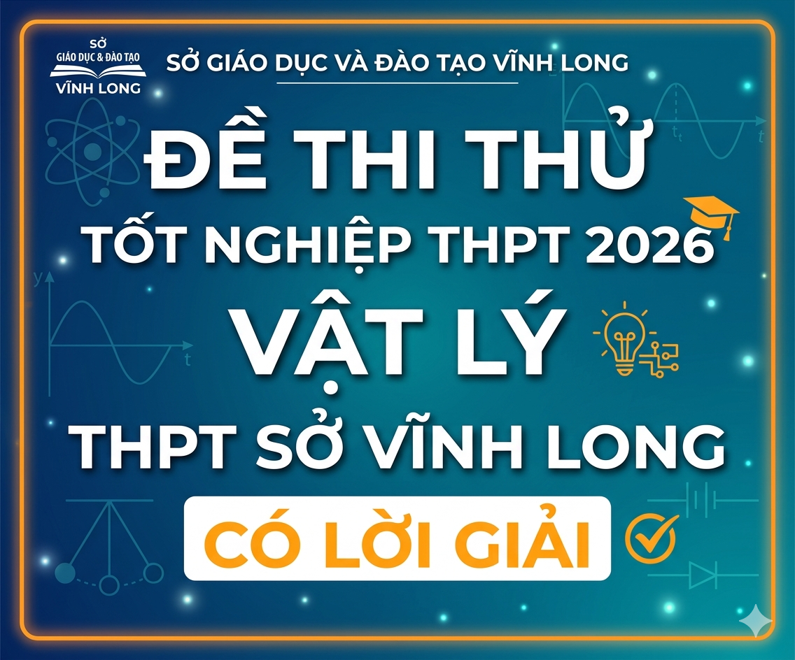77. Đề thi thử tốt nghiệp THPT 2026 Vật Lý THPT SởVĩnh Long - Có lời giải